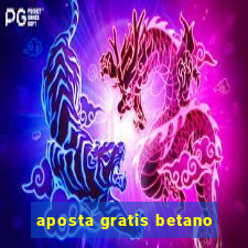 aposta gratis betano